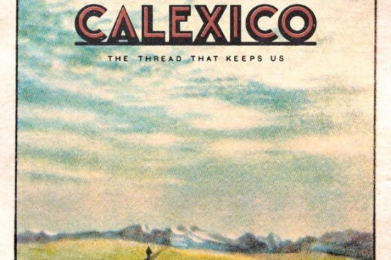 Calexico: ‘The Thread That Keeps Us’ (City Slang, 2018)