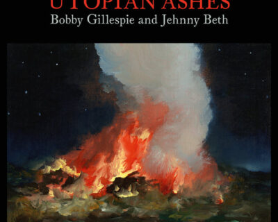 Bobby Gillespie & Jehnny Beth: ‘Utopian Ashes’ (Sony, 2021)