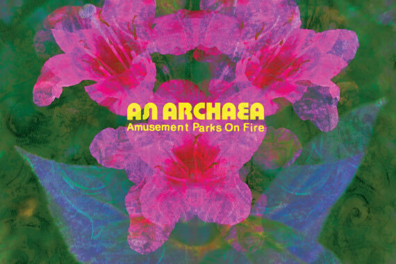 Amusement Parks On Fire: ‘An Archaea’ (EGB, 2021)